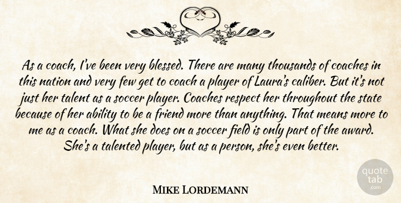 Mike Lordemann Quote About Ability, Coaches, Few, Field, Friend: As A Coach Ive Been...