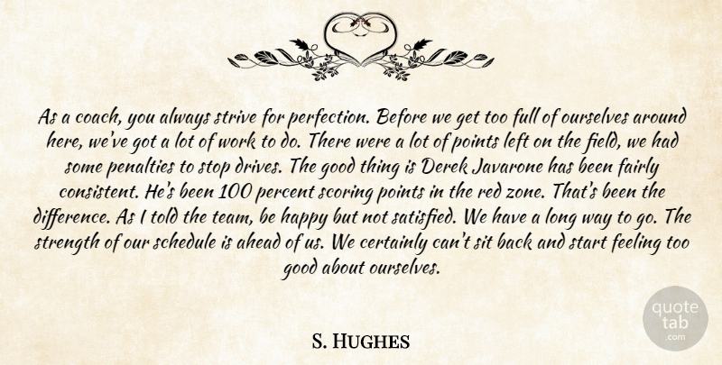S. Hughes Quote About Ahead, Certainly, Fairly, Feeling, Full: As A Coach You Always...