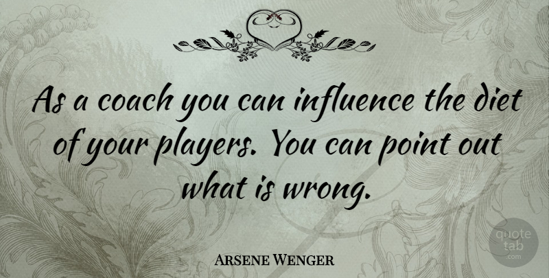 Arsene Wenger Quote About Player, Influence, Coaches: As A Coach You Can...