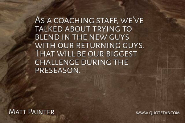 Matt Painter Quote About Biggest, Blend, Challenge, Coaching, Guys: As A Coaching Staff Weve...