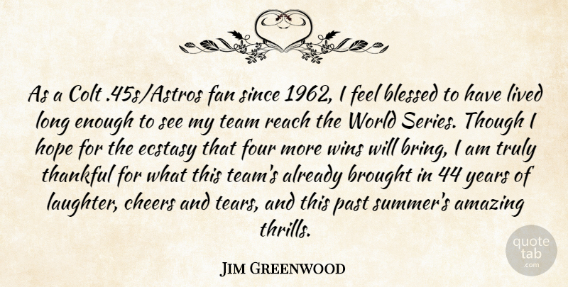 Jim Greenwood Quote About Amazing, Blessed, Brought, Cheers, Ecstasy: As A Colt 45s Astros...