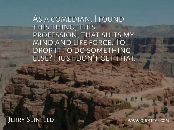 Jerry Seinfeld Quote About Drop, Life, Mind, Suits: As A Comedian I Found...
