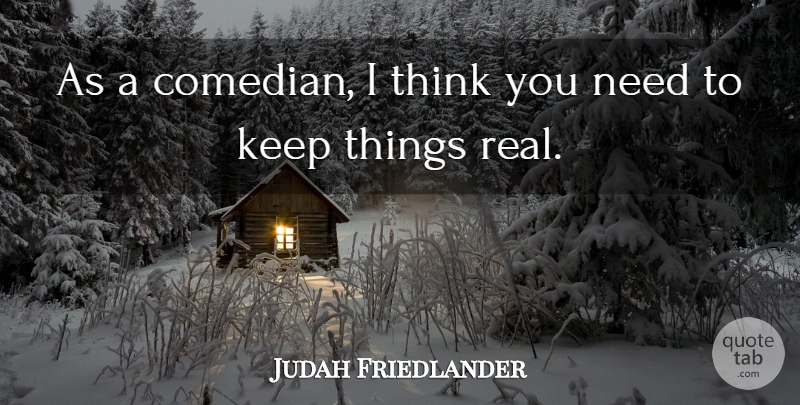 Judah Friedlander Quote About Real, Thinking, Comedian: As A Comedian I Think...