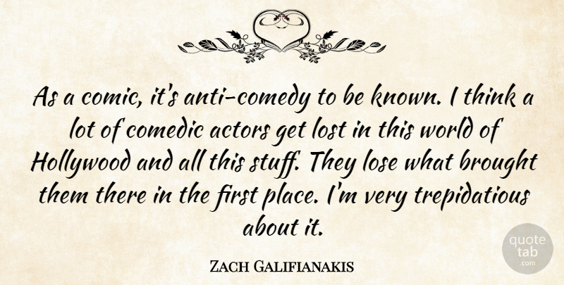 Zach Galifianakis Quote About Thinking, Actors, World: As A Comic Its Anti...