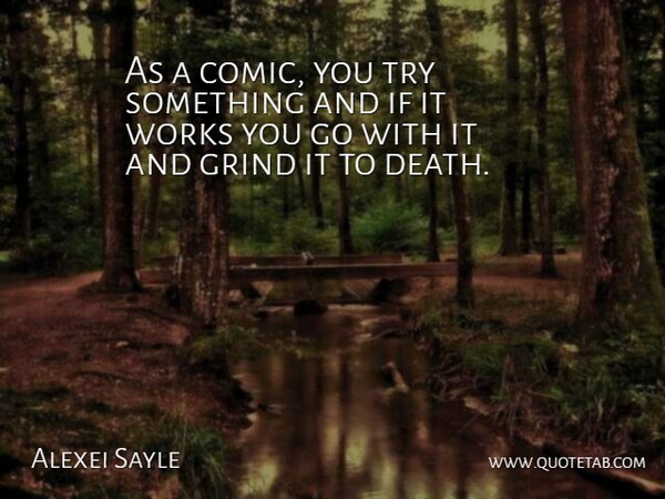 Alexei Sayle Quote About Trying, Grind, Comic: As A Comic You Try...