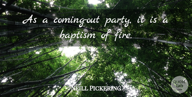 Neill Pickering Quote About Baptism: As A Coming Out Party...