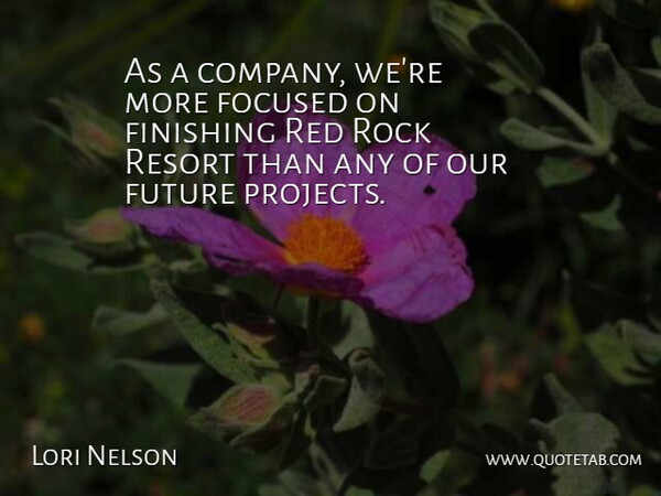 Lori Nelson Quote About Finishing, Focused, Future, Red, Resort: As A Company Were More...