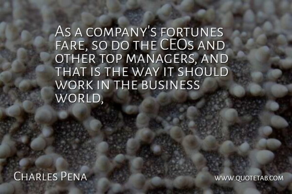 Charles Pena Quote About Business, Ceos, Fortunes, Top, Work: As A Companys Fortunes Fare...