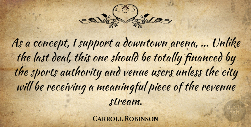 Carroll Robinson Quote About Authority, City, Downtown, Financed, Last: As A Concept I Support...