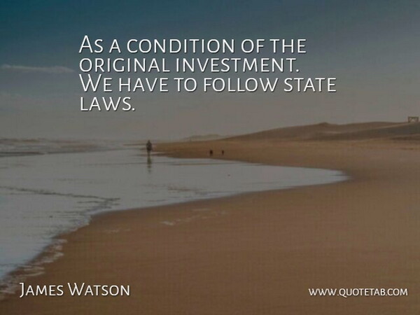 James Watson Quote About Condition, Follow, Original, State: As A Condition Of The...