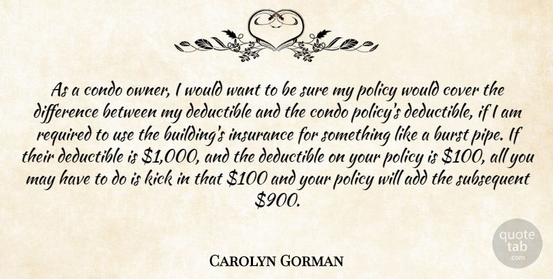 Carolyn Gorman Quote About Add, Burst, Condo, Cover, Difference: As A Condo Owner I...