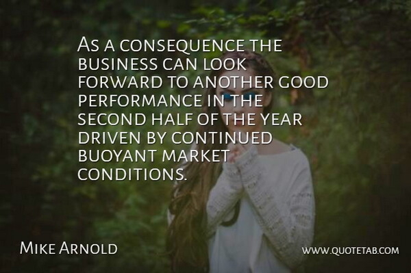Mike Arnold Quote About Buoyant, Business, Continued, Driven, Forward: As A Consequence The Business...