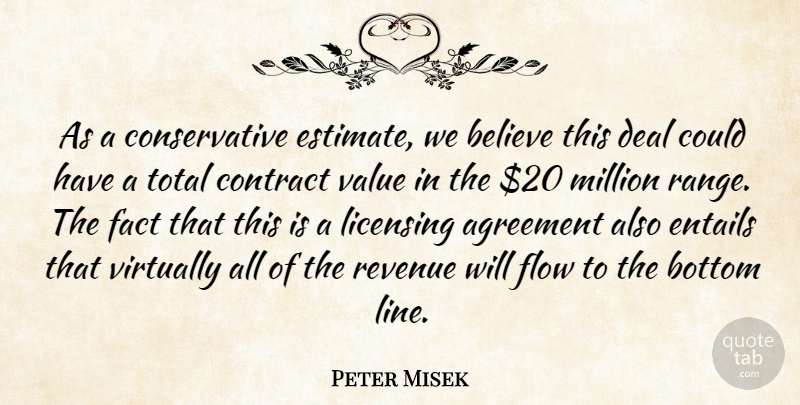 Peter Misek Quote About Agreement, Believe, Bottom, Contract, Deal: As A Conservative Estimate We...
