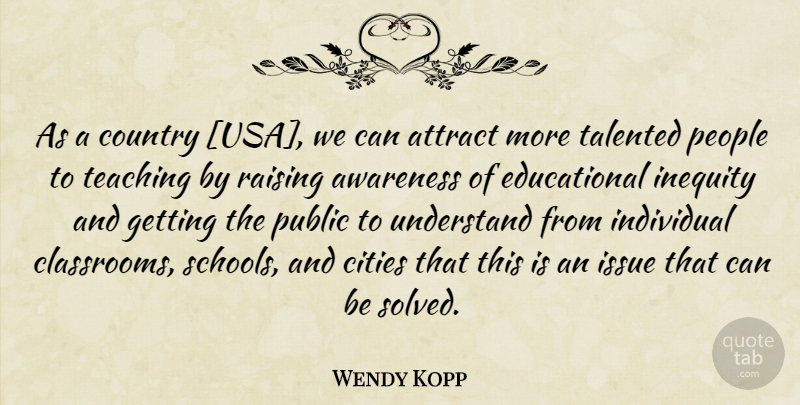 Wendy Kopp Quote About Country, Educational, Teaching: As A Country Usa We...