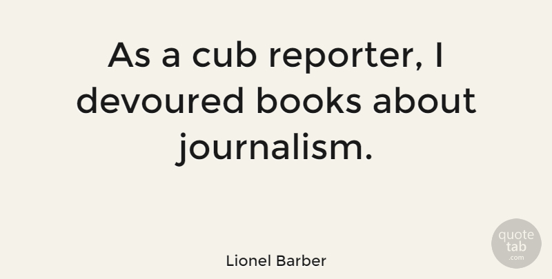Lionel Barber Quote About Book, Journalism, Cubs: As A Cub Reporter I...