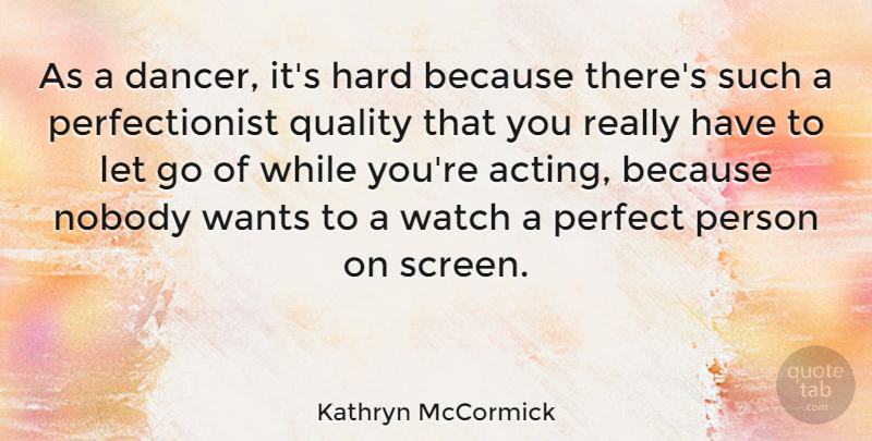 Kathryn McCormick Quote About Hard, Nobody, Wants, Watch: As A Dancer Its Hard...