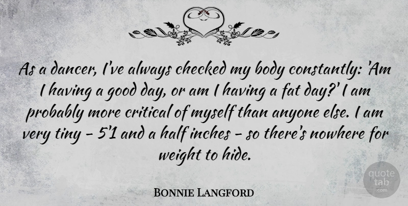 Bonnie Langford Quote About Anyone, Body, Checked, Critical, Fat: As A Dancer Ive Always...
