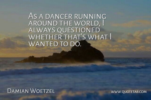 Damian Woetzel Quote About Whether: As A Dancer Running Around...