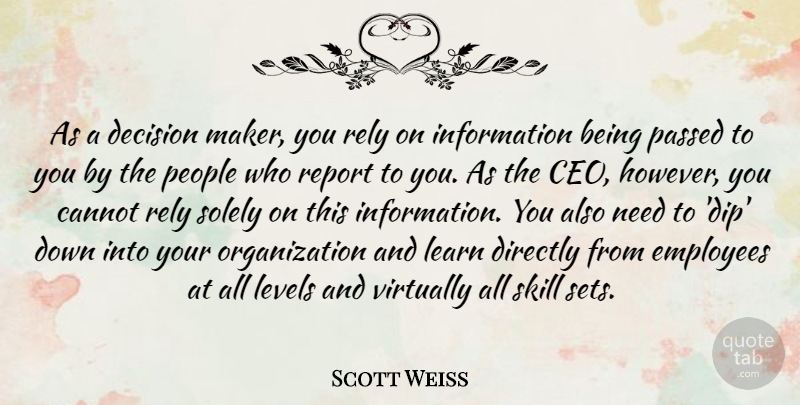 Scott Weiss Quote About Cannot, Directly, Information, Levels, Passed: As A Decision Maker You...