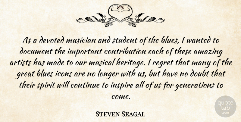 Steven Seagal Quote About Amazing, Artists, Blues, Continue, Devoted: As A Devoted Musician And...