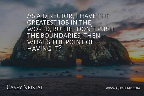 Casey Neistat Quote About Greatest, Job, Point, Push: As A Director I Have...