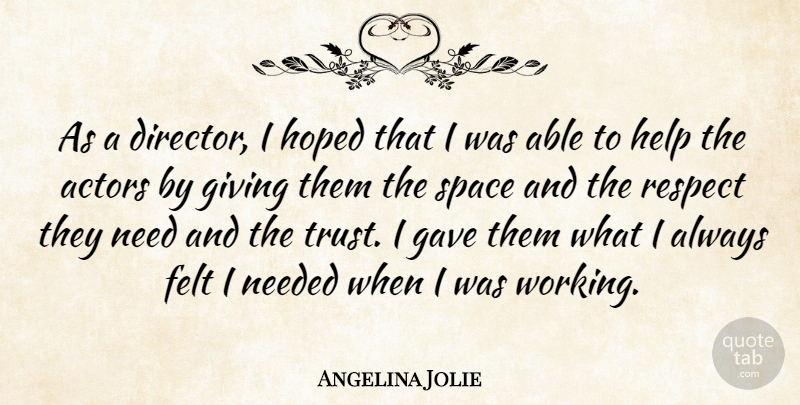 Angelina Jolie Quote About Space, Giving, Needs: As A Director I Hoped...