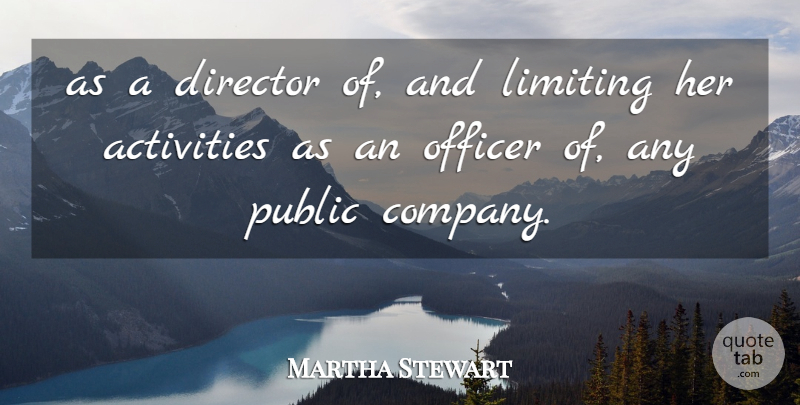 Martha Stewart Quote About Activities, Director, Limiting, Officer, Public: As A Director Of And...
