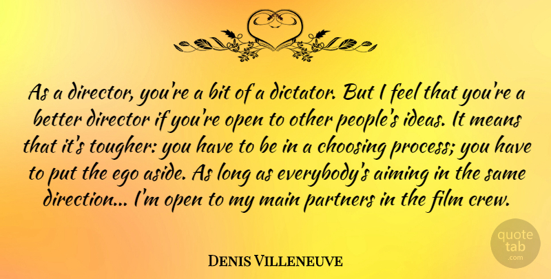 Denis Villeneuve Quote About Aiming, Bit, Choosing, Director, Main: As A Director Youre A...