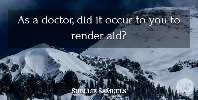 Shellie Samuels Quote About Occur, Render: As A Doctor Did It...