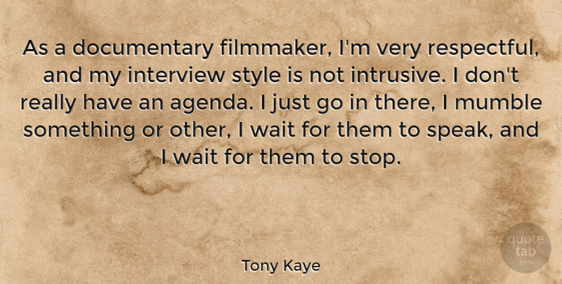 Tony Kaye Quote About Interview, Mumble: As A Documentary Filmmaker Im...