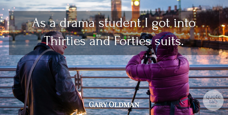 Gary Oldman Quote About Drama, Suits, Students: As A Drama Student I...
