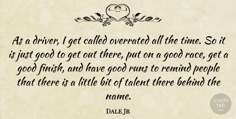 Dale Jr Quote About Behind, Bit, Good, Overrated, People: As A Driver I Get...
