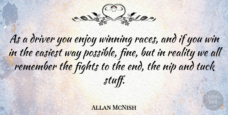 Allan McNish Quote About Fighting, Winning, Reality: As A Driver You Enjoy...