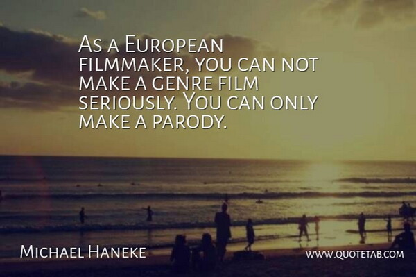 Michael Haneke Quote About Film, Parody, Genre: As A European Filmmaker You...