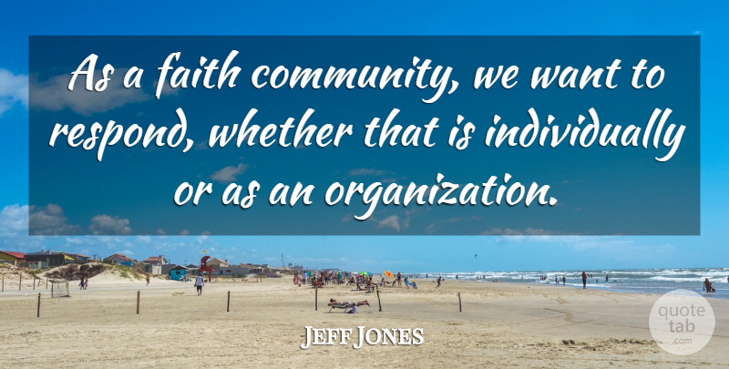 Jeff Jones Quote About Community, Faith, Whether: As A Faith Community We...