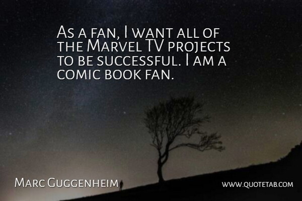 Marc Guggenheim Quote About Comic, Marvel, Projects, Tv: As A Fan I Want...