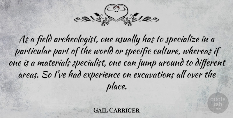 Gail Carriger Quote About Experience, Field, Materials, Particular, Specialize: As A Field Archeologist One...