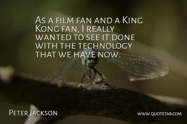 Peter Jackson Quote About Fan, King, Kong, Technology: As A Film Fan And...
