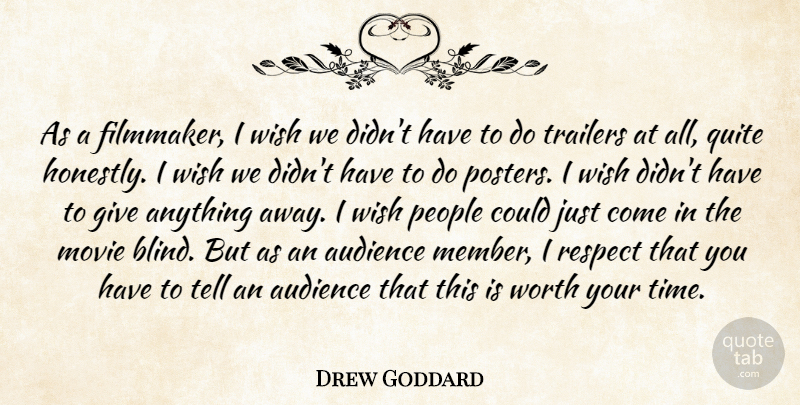 Drew Goddard Quote About Audience, People, Quite, Respect, Time: As A Filmmaker I Wish...