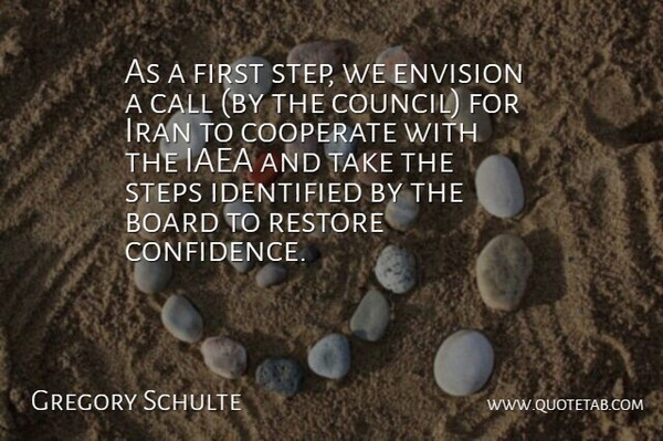 Gregory Schulte Quote About Board, Call, Cooperate, Envision, Identified: As A First Step We...