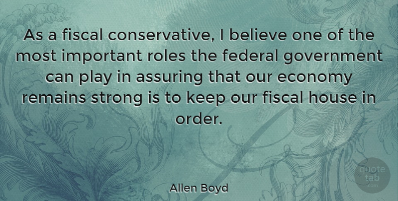 Allen Boyd Quote About Believe, Federal, Fiscal, Government, House: As A Fiscal Conservative I...