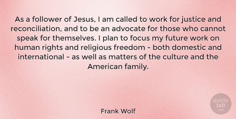 Frank Wolf Quote About Advocate, Both, Cannot, Culture, Domestic: As A Follower Of Jesus...