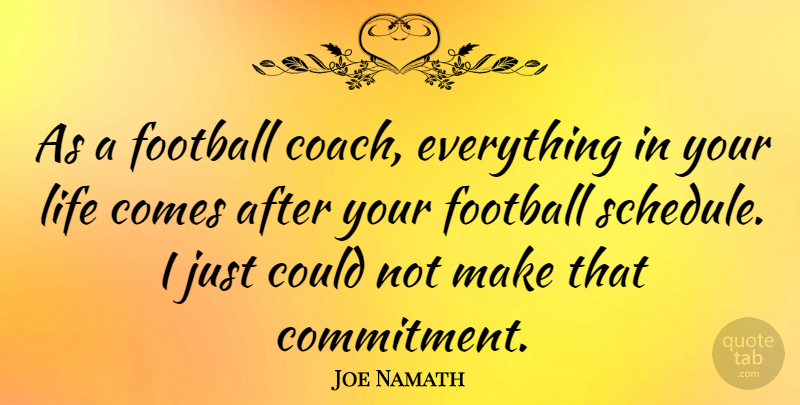 Joe Namath Quote About Football, Commitment, Schedules: As A Football Coach Everything...