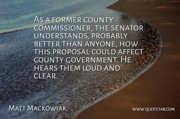 Matt Mackowiak Quote About Affect, County, Former, Hears, Loud: As A Former County Commissioner...