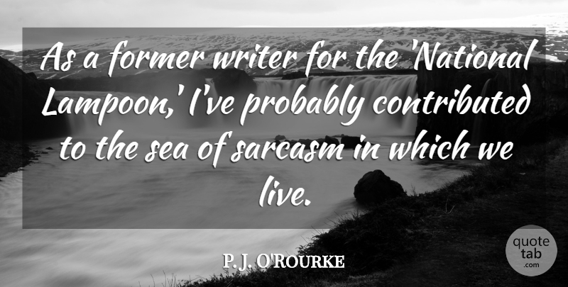 P. J. O'Rourke Quote About Former: As A Former Writer For...