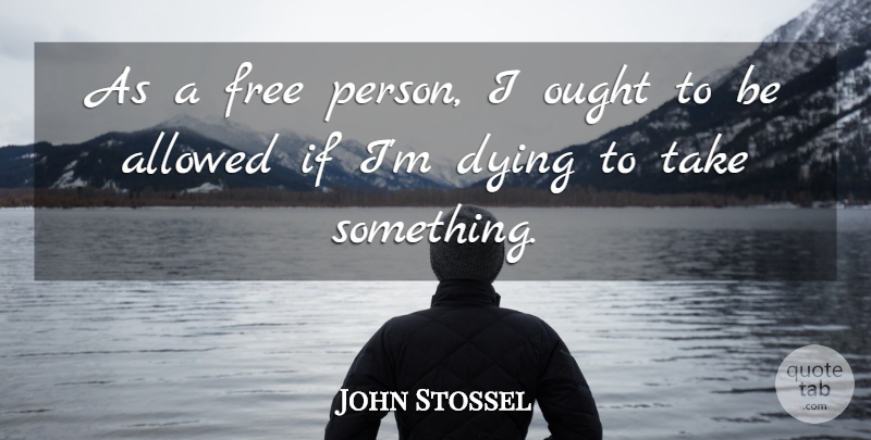 John Stossel Quote About Dying, Persons, Ifs: As A Free Person I...