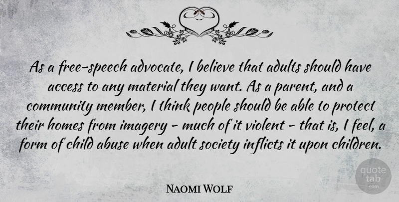 Naomi Wolf Quote About Abuse, Access, Adult, Believe, Child: As A Free Speech Advocate...