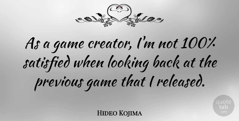 Hideo Kojima Quote About Previous: As A Game Creator Im...