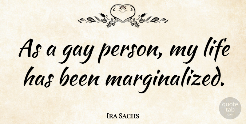 Ira Sachs Quote About Life: As A Gay Person My...