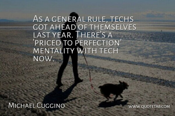 Michael Cuggino Quote About Ahead, General, Last, Mentality, Perfection: As A General Rule Techs...